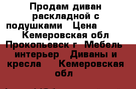 Продам диван раскладной с подушками › Цена ­ 5 000 - Кемеровская обл., Прокопьевск г. Мебель, интерьер » Диваны и кресла   . Кемеровская обл.